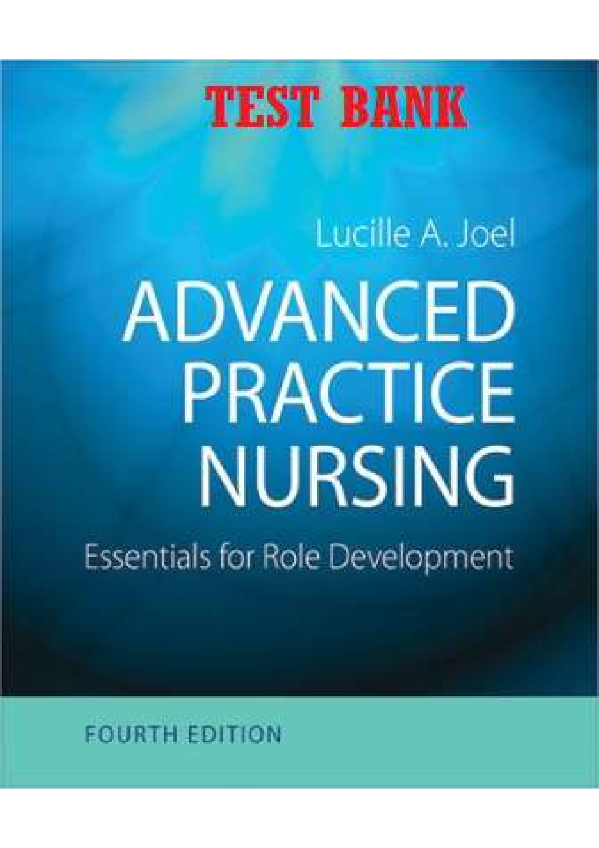 TEST BANK For Advanced Practice Nursing: Essentials for Role Development 4th Edition by Joel.  ISBN-13 978-0803660441.